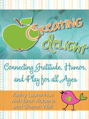 cover image of Creating Delight: Connecting Gratitude, Humor, and Play for All Ages